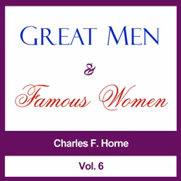 Great Men and Famous Women, Vol. 6 by Charles F. Horne (1870 - 1942)
