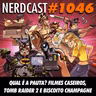 NerdCast 1046 - Qual é a Pauta? Filmes Caseiros, Tomb Raider 2 e Biscoito Champagne