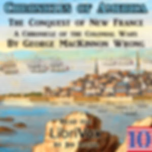 Chronicles of America Volume 10 - Conquest of New France, The by George Wrong (1860 - 1948)