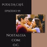 Episódio 59: Nostalgia com O.C