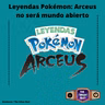 Leyendas Pokémon: Arceus no será mundo abierto