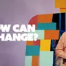How Can I Change?