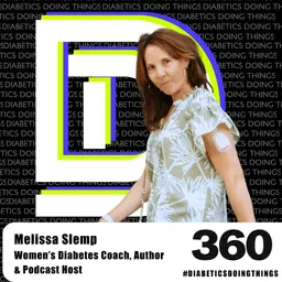 Episode 360 - Highs, Lows, and Hormones: Aging with Type 1 Diabetes with Melissa Slemp