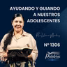 2306 | Ayudando y guiando a nuestros adolescentes | Ptra Liliana Acebey