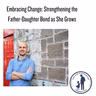 Embracing Change: Strengthening the Father-Daughter Bond as She Grows