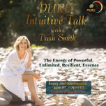 PURE Intuitive Talk with Trish Smith: The Energy of Power, Unlimited, Resilience, and Essence
