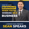 How to Avoid Burnout When You're Working on a Business | Sean Speaks