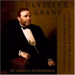 Compilation of the Messages and Papers of the Presidents: Ulysses S. Grant, A by Ulysses S. Grant (1822 - 1885) and  James D. Richardson (1843 - 1914)