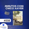 Minutos com Chico Xavier #008