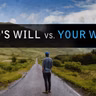 God's WILL VS. YOUR WILL