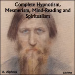 Complete Hypnotism, Mesmerism, Mind-Reading and Spiritualism by  A. Alpheus