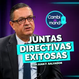 Juntas directivas exitosas | Con Juan F. Salvador | Cambio de mando T2 | Ep 26