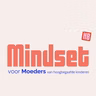 Wat is dat Mindset voor Moeders nou...?