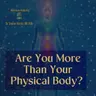 Are You More Than Your Physical Body?