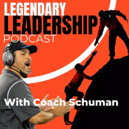 Coach Schuman's Legendary Leadership Podcast