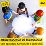 #66. Mesa-redonda de tecnologia | com apoiadora Karina Leão e Cadu Silva