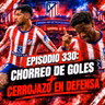 Episodio 330: Chorreo de goles + Cerrojazo en defensa