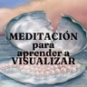 MEDITACIÓN PARA APRENDER A VISUALIZAR