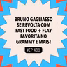 #410 Bruno Gagliasso se revolta com fast food + Flay favorita no Grammy e mais!