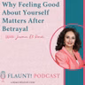 Why Feeling Good About Yourself Matters After Betrayal