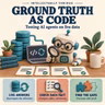 Ground-Truth-as-Code: Testing AI Agents on Live Data