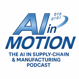 AI in Motion: The AI in Supply Chain & Manufacturing Podcast