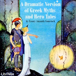 Dramatic Version of Greek Myths and Hero Tales, A by Fanny Amanda Comstock (1854 - 1934)