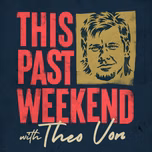 This Past Weekend w/ Theo Von