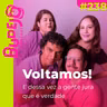 #238. Voltamos! E dessa vez a gente jura que é verdade
