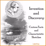 Invention And Discovery: Curious Facts And Characteristic Sketches by Unknown