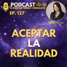 E127. Aceptar la realidad