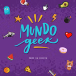 O Universo Geek e a escola.