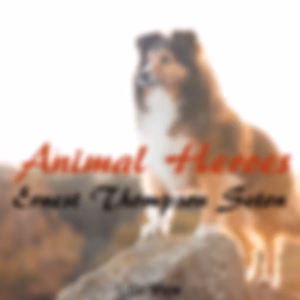 Animal Heroes by Ernest Thompson Seton (1860 - 1946)