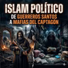 Capítulo 25: Islamistas políticos, de guerreros santos a mafias del captagón