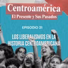 Episodio 31: Los liberalismos en la historia de Centroamérica (parte 1)