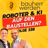 338 Zukunft des Bauens: Nachhaltigkeit, KI und Roboter mit Lars Krauss auf dem Construction Summit