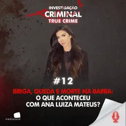 BRIGA, QUEDA E MORTE NA BARRA: O QUE ACONTECEU COM ANA LUIZA MATEUS? #012