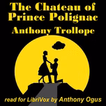 Chateau of Prince Polignac, The by Anthony Trollope (1815 - 1882)