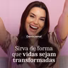 SIRVA DE FORMA QUE VIDAS SEJAM TRANSFORMADAS