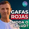 97. Luz y gafas rojas: ¿moda o salud? | Rubén Úbeda