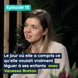 Le jour où elle a compris ce qu’elle voulait vraiment léguer à ses enfants, avec Vanessa Breton – PE&VV #15