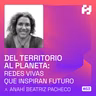 #63 - Del Territorio al Planeta: Redes Vivas que Inspiran Futuro (Anahí Beatriz Pacheco)