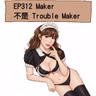 EP312 是MAKER 不是TROUBLE MAKER