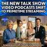 The New Talk Show:  Video Podcasts Shift to Primetime Streaming