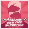 #278 - Por que você usa o perfeccionismo para se esconder de quem você realmente é