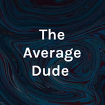"Conversations" with The Average Dude ~