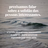 #165 - precisamos falar sobre a solidão das pessoas interessantes.