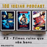 100 Ideias Podcast #2 - Filmes ruins que são bons
