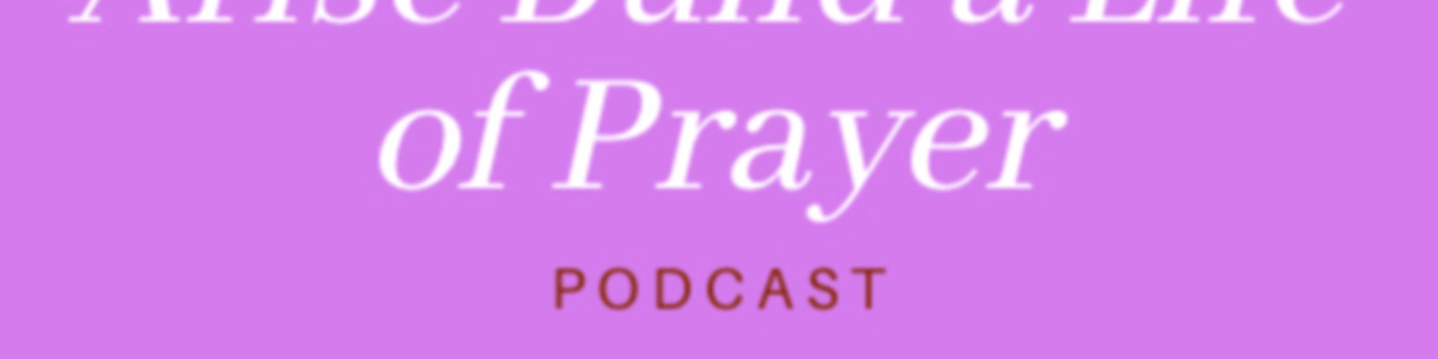 Arise Build A Life of Prayer!