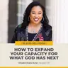 #578 – How to Expand Your Capacity for What God Has Next